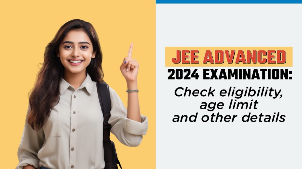 JEE Advanced 2024 Examination: Check Eligibility, Age Limit and Other Details