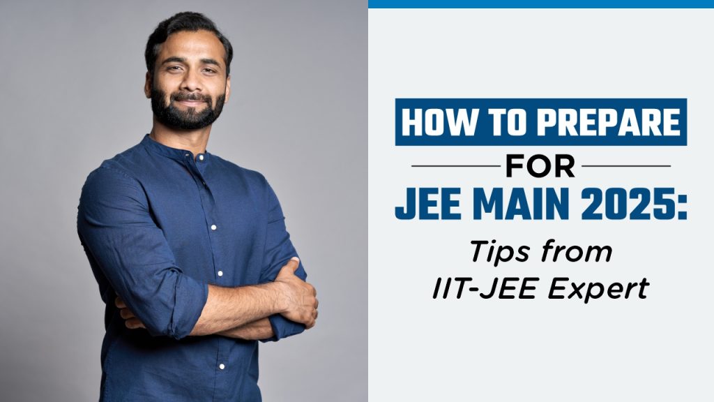 Best Preparation tips for JEE Main 2025: Tips from IIT JEE Expert