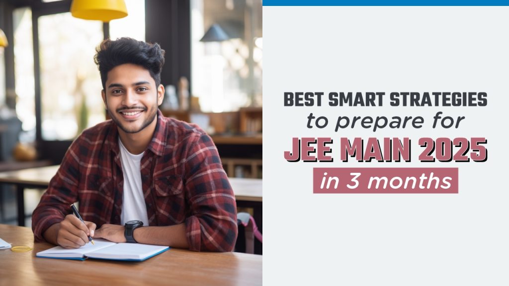 Best Smart Strategies to Prepare for JEE Main 2025 in 3 Months